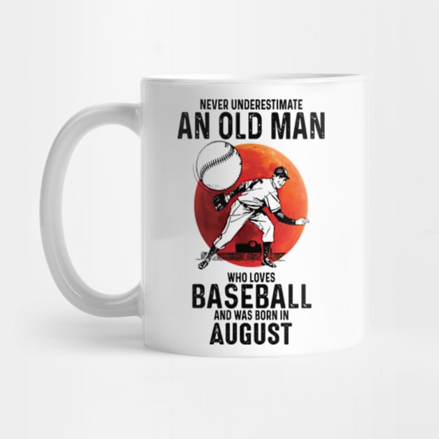 Never Underestimate An Old Man Who Loves Baseball And Was Born In August by Gadsengarland.Art